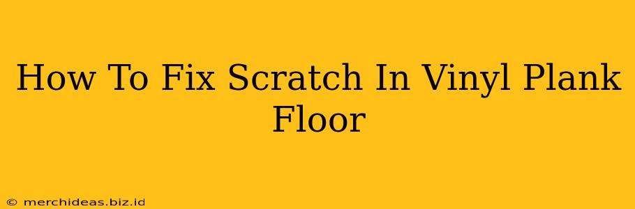 How To Fix Scratch In Vinyl Plank Floor