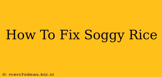 How To Fix Soggy Rice