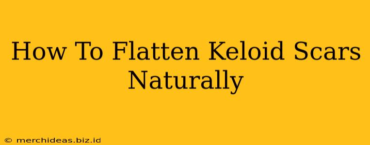 How To Flatten Keloid Scars Naturally