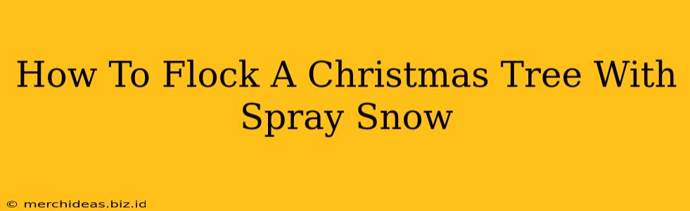 How To Flock A Christmas Tree With Spray Snow
