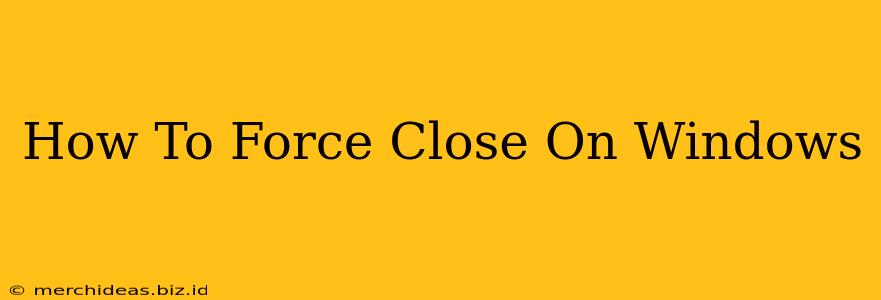 How To Force Close On Windows