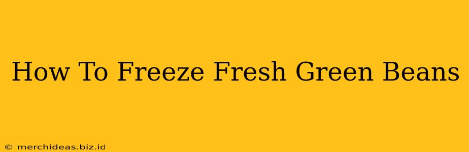 How To Freeze Fresh Green Beans