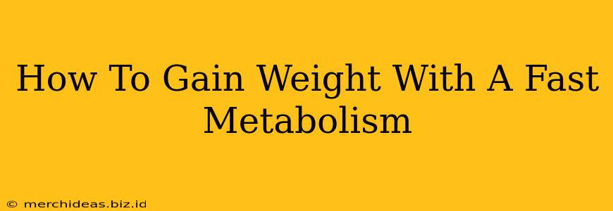 How To Gain Weight With A Fast Metabolism