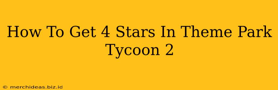 How To Get 4 Stars In Theme Park Tycoon 2