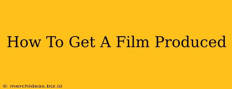 How To Get A Film Produced