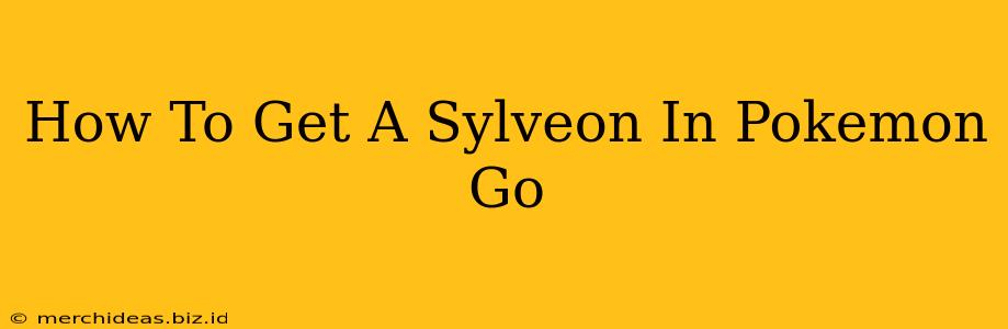 How To Get A Sylveon In Pokemon Go