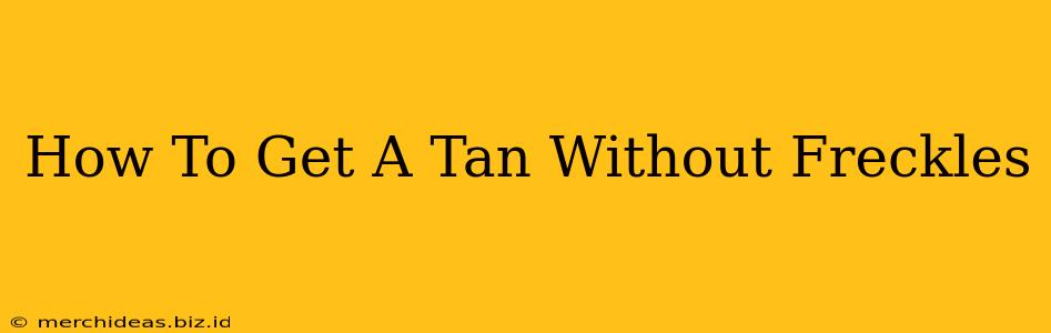 How To Get A Tan Without Freckles