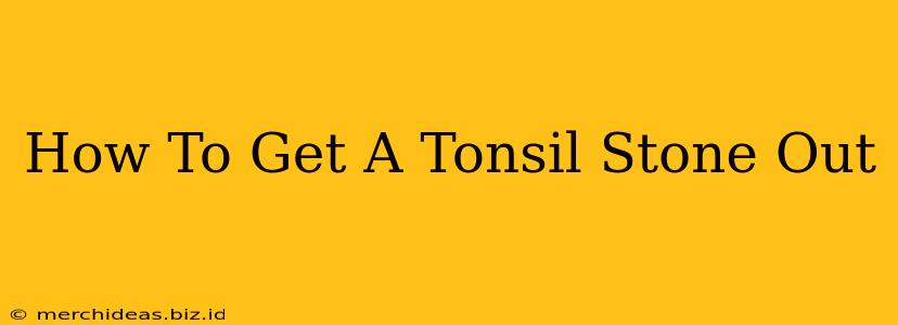 How To Get A Tonsil Stone Out