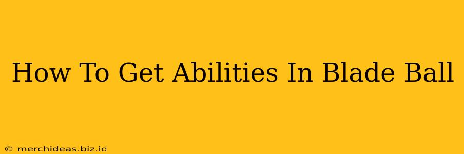How To Get Abilities In Blade Ball