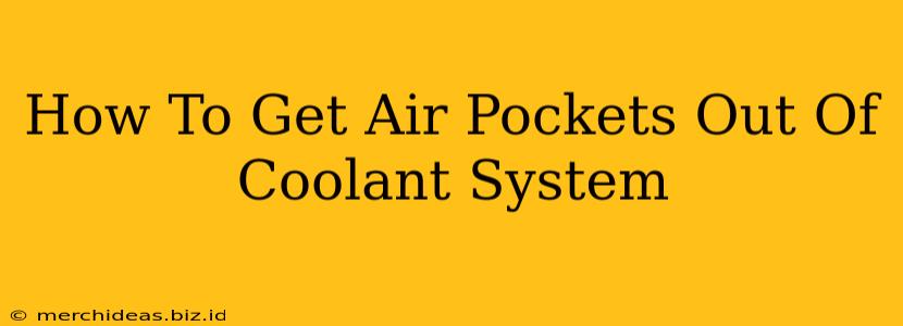 How To Get Air Pockets Out Of Coolant System