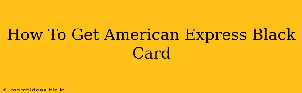 How To Get American Express Black Card