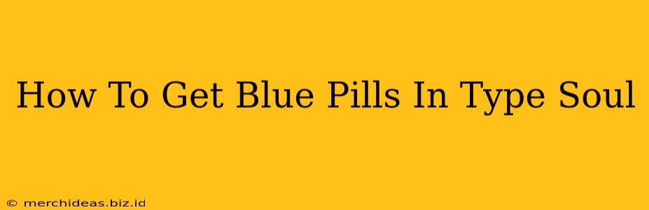 How To Get Blue Pills In Type Soul