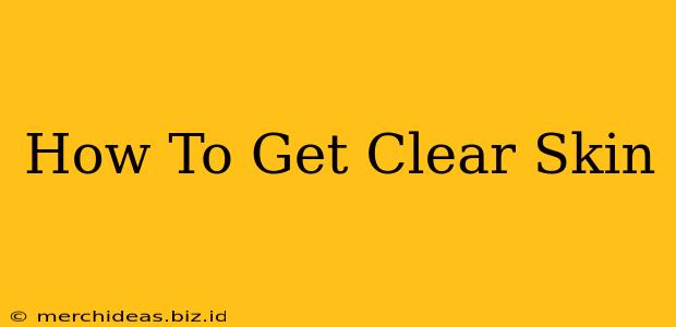 How To Get Clear Skin