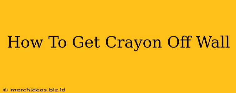 How To Get Crayon Off Wall