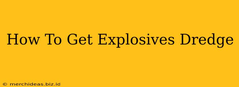 How To Get Explosives Dredge