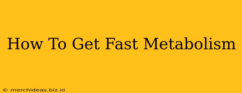 How To Get Fast Metabolism