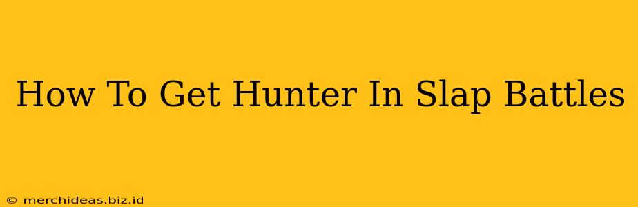 How To Get Hunter In Slap Battles