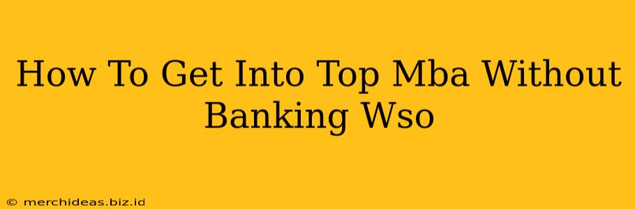 How To Get Into Top Mba Without Banking Wso