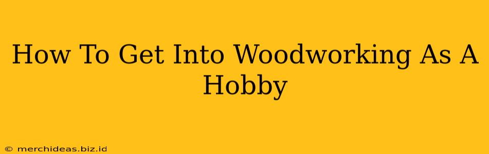 How To Get Into Woodworking As A Hobby