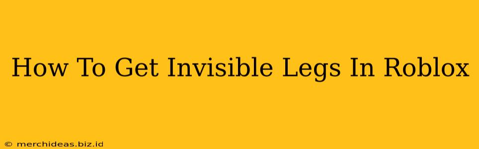 How To Get Invisible Legs In Roblox