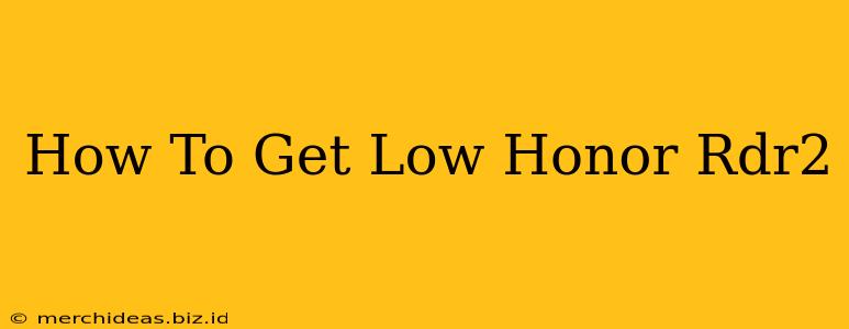 How To Get Low Honor Rdr2