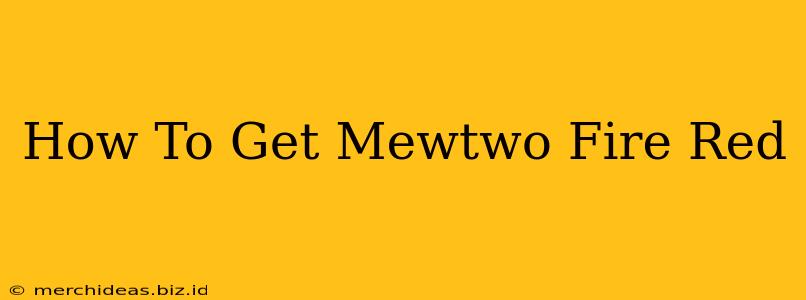 How To Get Mewtwo Fire Red