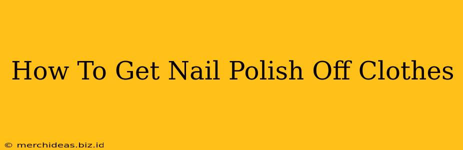 How To Get Nail Polish Off Clothes