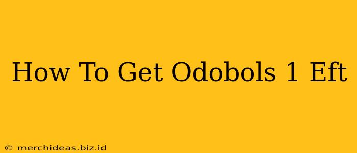 How To Get Odobols 1 Eft