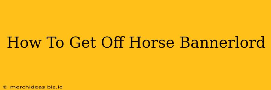 How To Get Off Horse Bannerlord