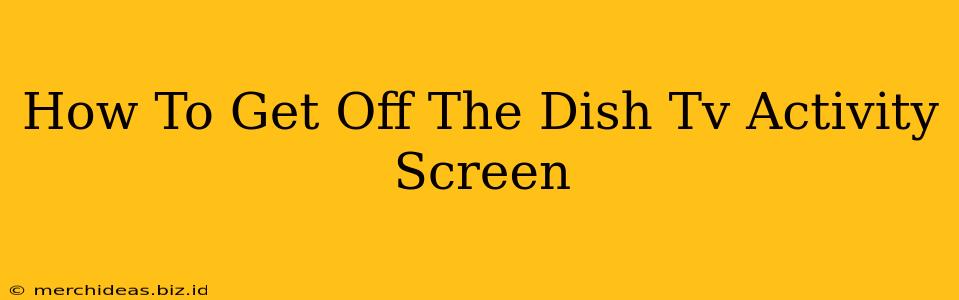How To Get Off The Dish Tv Activity Screen