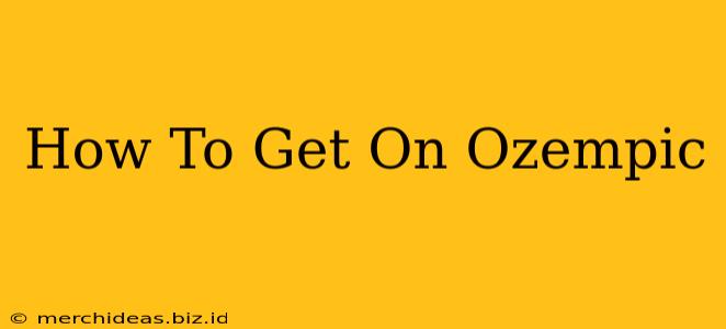 How To Get On Ozempic