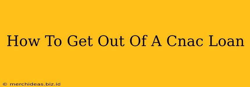 How To Get Out Of A Cnac Loan