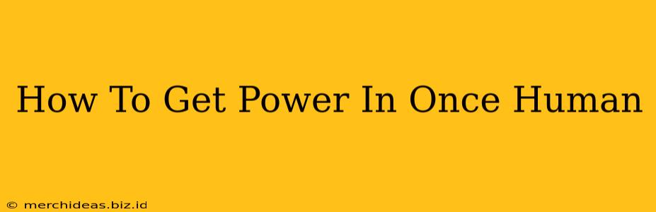 How To Get Power In Once Human