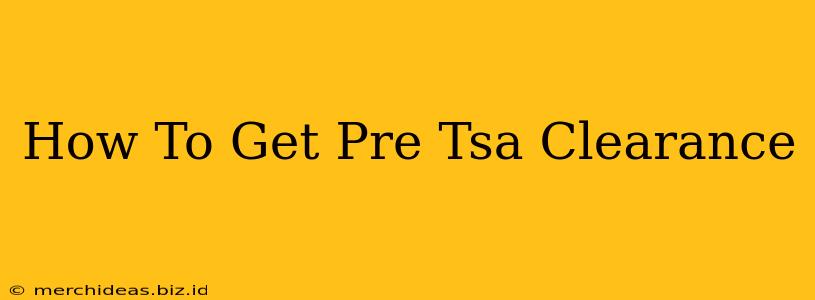 How To Get Pre Tsa Clearance