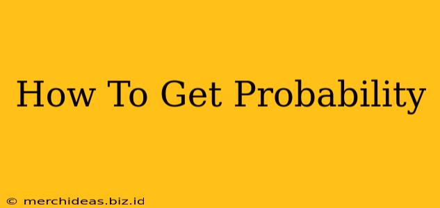 How To Get Probability