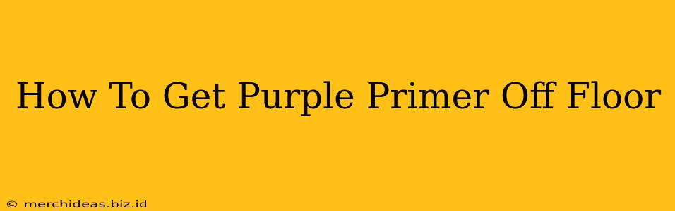 How To Get Purple Primer Off Floor