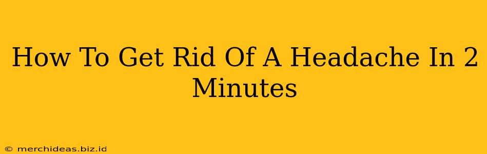 How To Get Rid Of A Headache In 2 Minutes