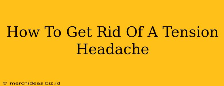 How To Get Rid Of A Tension Headache