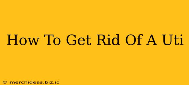 How To Get Rid Of A Uti