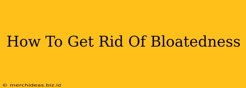 How To Get Rid Of Bloatedness