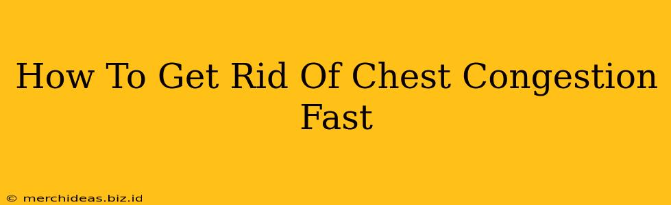 How To Get Rid Of Chest Congestion Fast