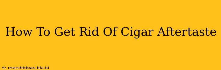 How To Get Rid Of Cigar Aftertaste