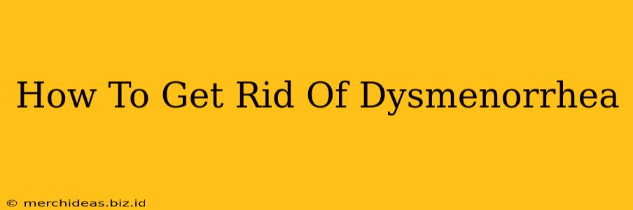 How To Get Rid Of Dysmenorrhea