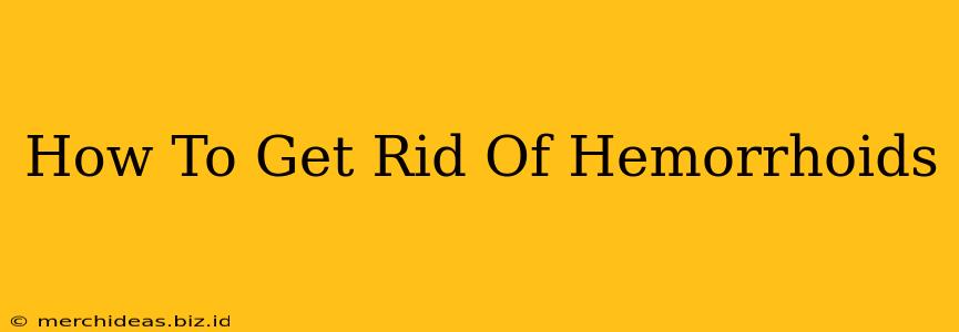 How To Get Rid Of Hemorrhoids