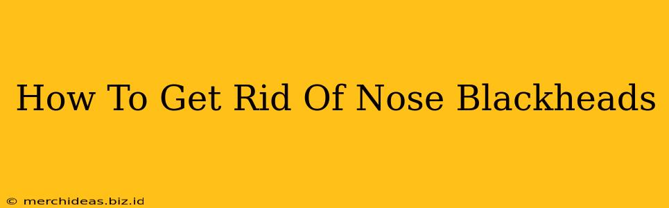 How To Get Rid Of Nose Blackheads