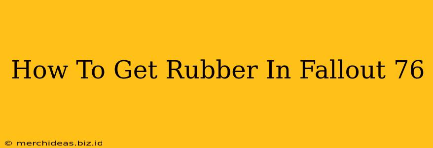 How To Get Rubber In Fallout 76