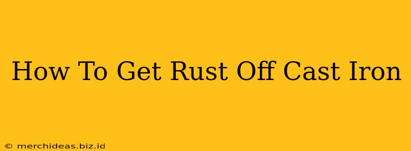 How To Get Rust Off Cast Iron