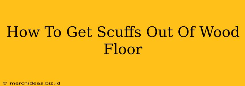 How To Get Scuffs Out Of Wood Floor
