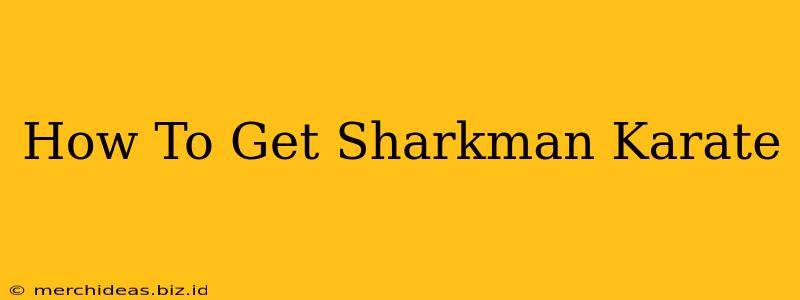 How To Get Sharkman Karate