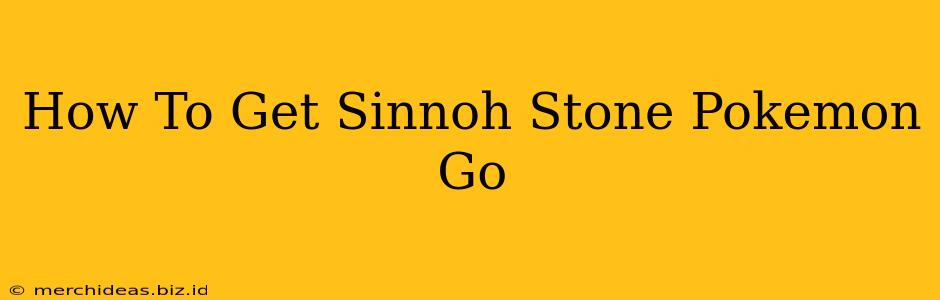 How To Get Sinnoh Stone Pokemon Go